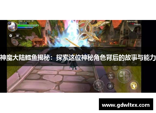 神魔大陆鳕鱼揭秘：探索这位神秘角色背后的故事与能力